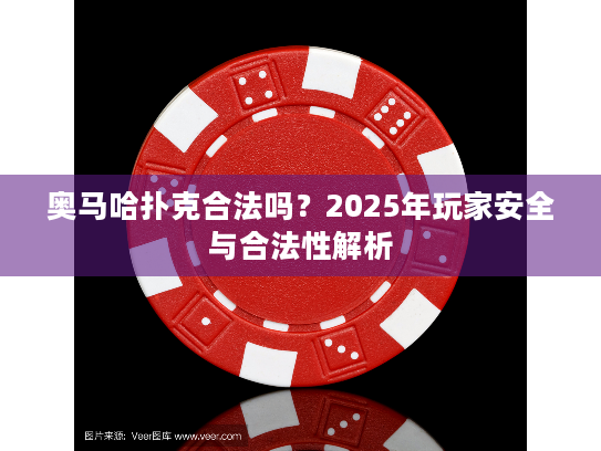 奥马哈扑克合法吗？2025年玩家安全与合法性解析