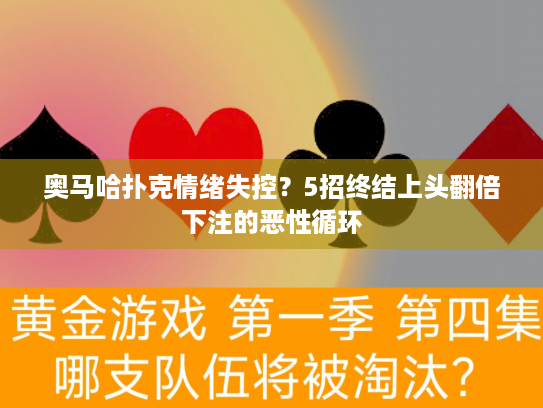 奥马哈扑克情绪失控？5招终结上头翻倍下注的恶性循环
