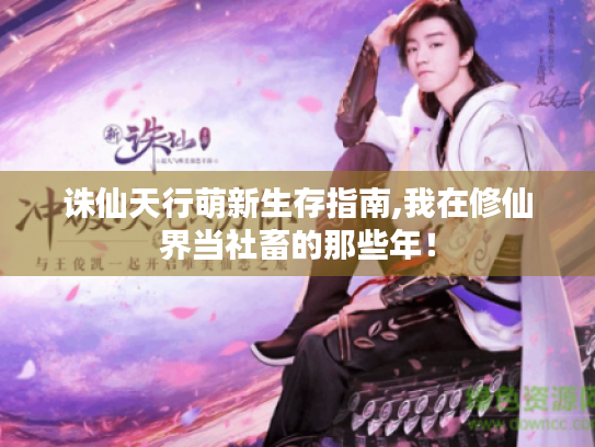 诛仙天行萌新生存指南,我在修仙界当社畜的那些年！