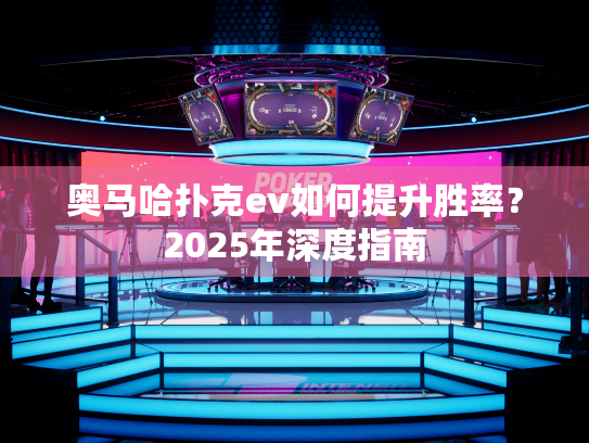 奥马哈扑克ev如何提升胜率？2025年深度指南