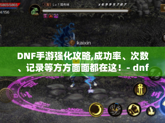 DNF手游强化攻略,成功率、次数、记录等方方面面都在这！- dnf手游强化