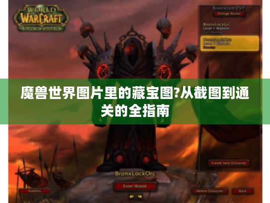 魔兽世界图片里的藏宝图?从截图到通关的全指南