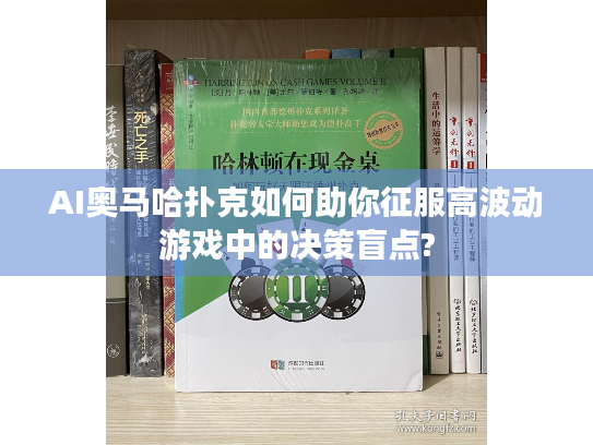 AI奥马哈扑克如何助你征服高波动游戏中的决策盲点?