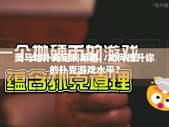 奥马哈扑克定制策略,如何提升你的扑克游戏水平? 奥马哈扑克定制策略,如何提升你的扑克游戏水平?