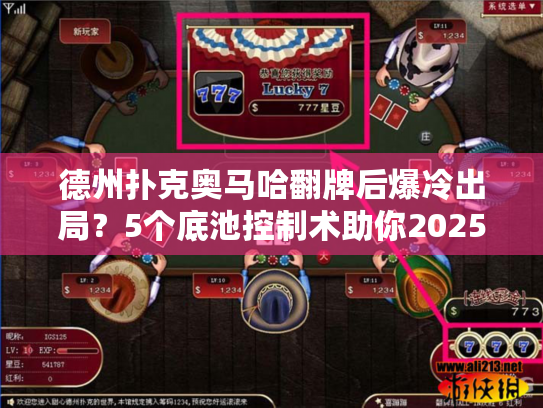 德州扑克奥马哈翻牌后爆冷出局？5个底池控制术助你2025赛季稳赢
