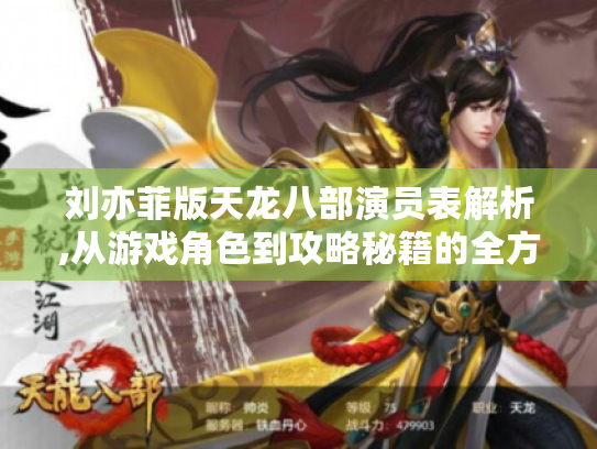 刘亦菲版天龙八部演员表解析,从游戏角色到攻略秘籍的全方位指南