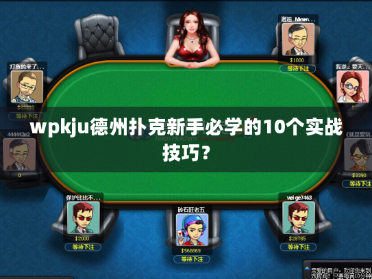 wpkju德州扑克新手必学的10个实战技巧？