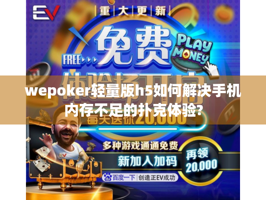 wepoker轻量版h5如何解决手机内存不足的扑克体验?