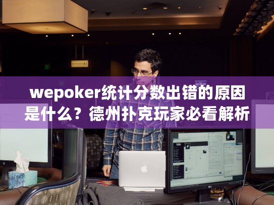 wepoker统计分数出错的原因是什么?德州扑克玩家必看解析 wepoker统计分数出错的原因是什么?德州扑克玩家必看解析
