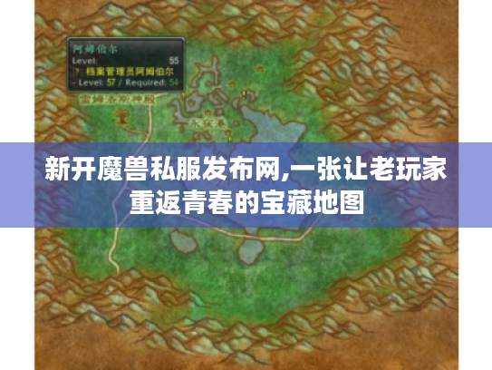新开魔兽私服发布网,一张让老玩家重返青春的宝藏地图