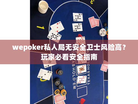 wepoker私人局无安全卫士风险高？玩家必看安全指南
