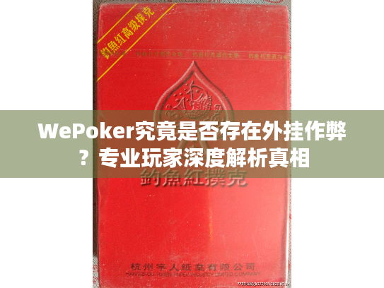 WePoker究竟是否存在外挂作弊?专业玩家深度解析真相 WePoker究竟是否存在外挂作弊?专业玩家深度解析真相