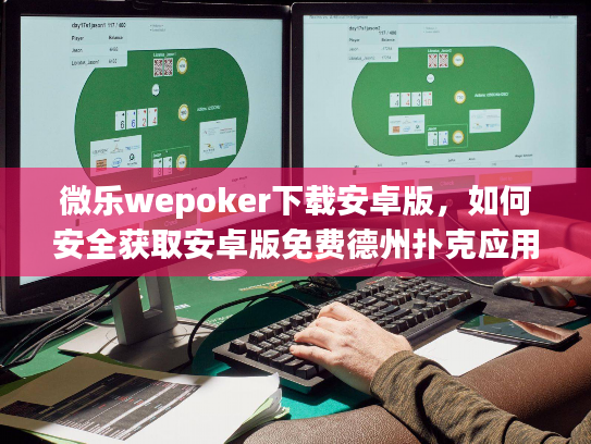 微乐wepoker下载安卓版,如何安全获取安卓版免费德州扑克应用? 微乐wepoker下载安卓版,如何安全获取安卓版免费德州扑克应用?