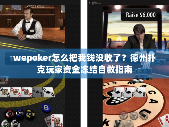 wepoker怎么把我钱没收了？德州扑克玩家资金冻结自救指南