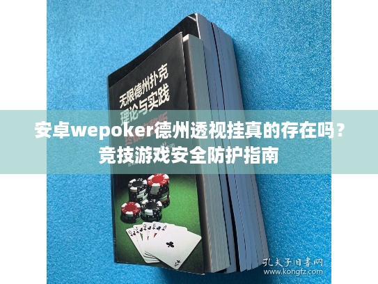 安卓wepoker德州透视挂真的存在吗？竞技游戏安全防护指南