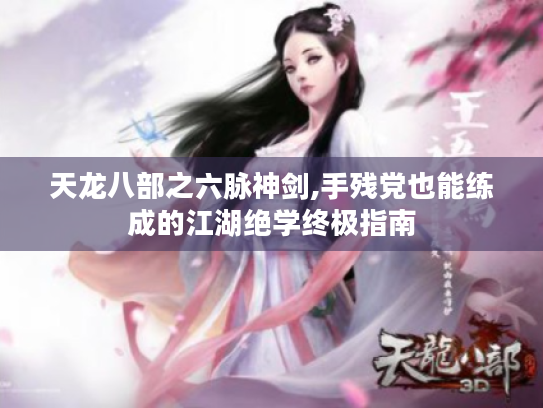 天龙八部之六脉神剑,手残党也能练成的江湖绝学终极指南