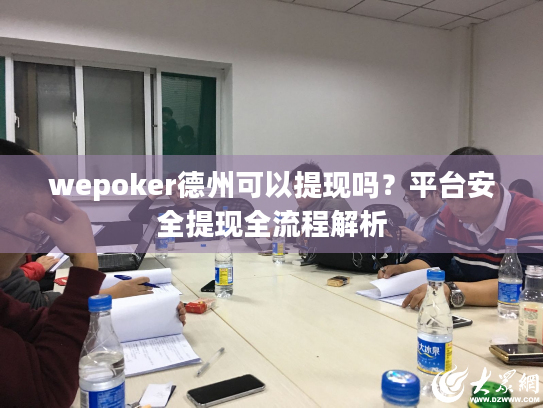 wepoker德州可以提现吗？平台安全提现全流程解析