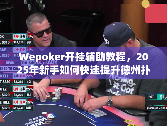 Wepoker开挂辅助教程，2025年新手如何快速提升德州扑克策略？