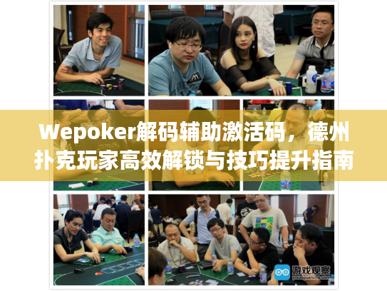 Wepoker解码辅助激活码,德州扑克玩家高效解锁与技巧提升指南 Wepoker解码辅助激活码,德州扑克玩家高效解锁与技巧提升指南