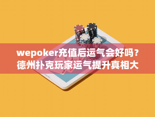 wepoker充值后运气会好吗？德州扑克玩家运气提升真相大揭秘