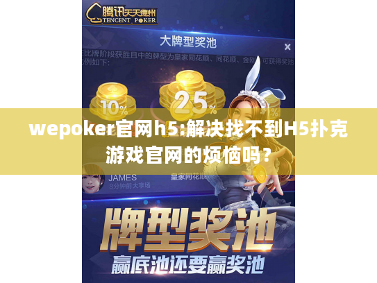 wepoker官网h5:解决找不到H5扑克游戏官网的烦恼吗？