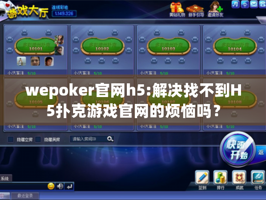 wepoker官网h5:解决找不到H5扑克游戏官网的烦恼吗？