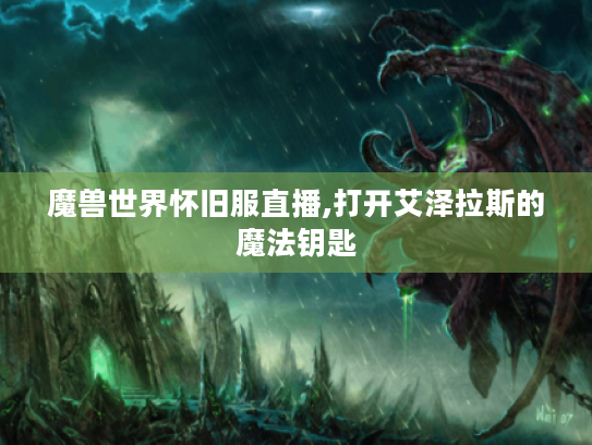 魔兽世界怀旧服直播,打开艾泽拉斯的魔法钥匙