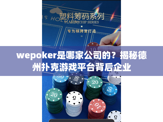 wepoker是哪家公司的？揭秘德州扑克游戏平台背后企业