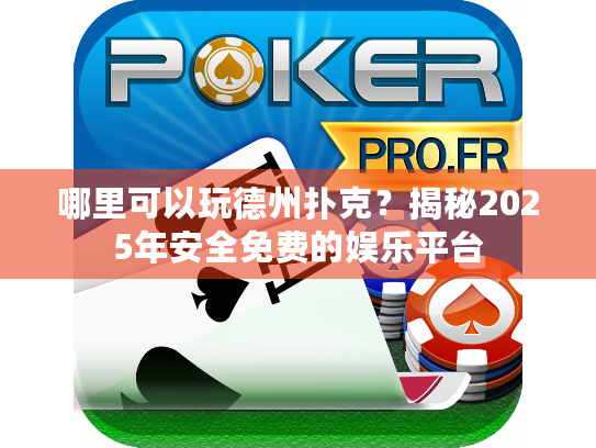 哪里可以玩德州扑克？揭秘2025年安全免费的娱乐平台