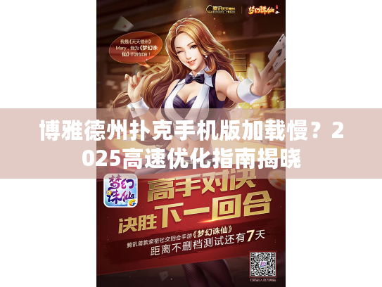 博雅德州扑克手机版加载慢？2025高速优化指南揭晓