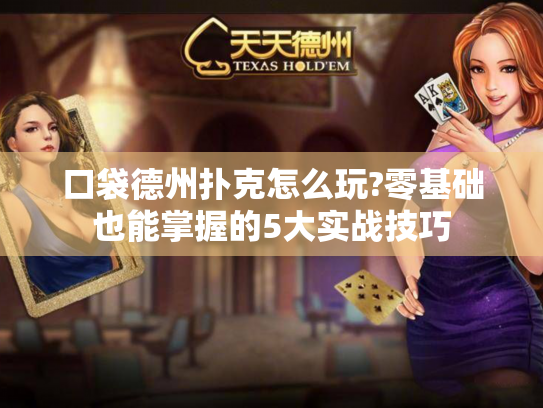 口袋德州扑克怎么玩?零基础也能掌握的5大实战技巧