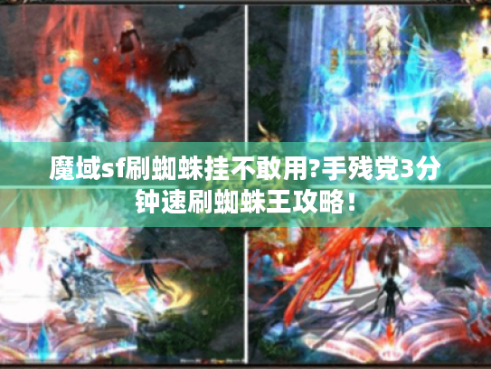 魔域sf刷蜘蛛挂不敢用?手残党3分钟速刷蜘蛛王攻略！