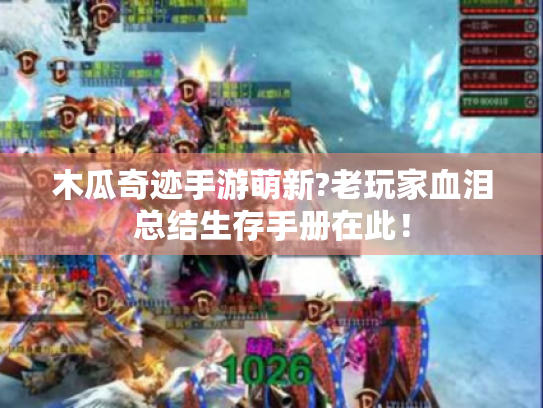 木瓜奇迹手游萌新?老玩家血泪总结生存手册在此！