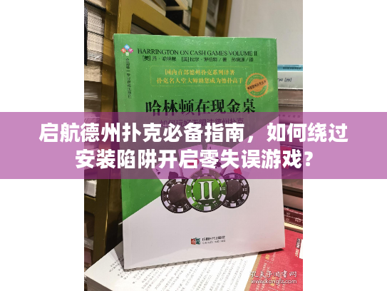 启航德州扑克必备指南，如何绕过安装陷阱开启零失误游戏？