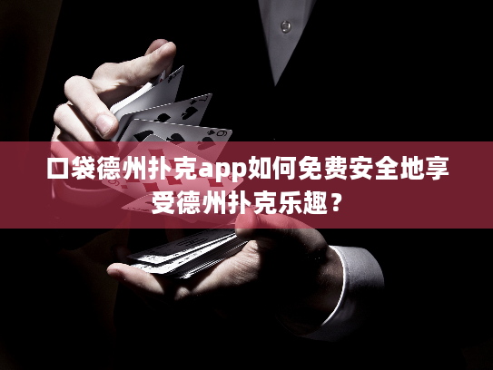 口袋德州扑克app如何免费安全地享受德州扑克乐趣? 口袋德州扑克app如何免费安全地享受德州扑克乐趣?