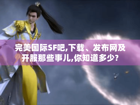 完美国际SF吧,下载、发布网及开服那些事儿,你知道多少?
