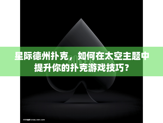 星际德州扑克,如何在太空主题中提升你的扑克游戏技巧? 星际德州扑克,如何在太空主题中提升你的扑克游戏技巧?