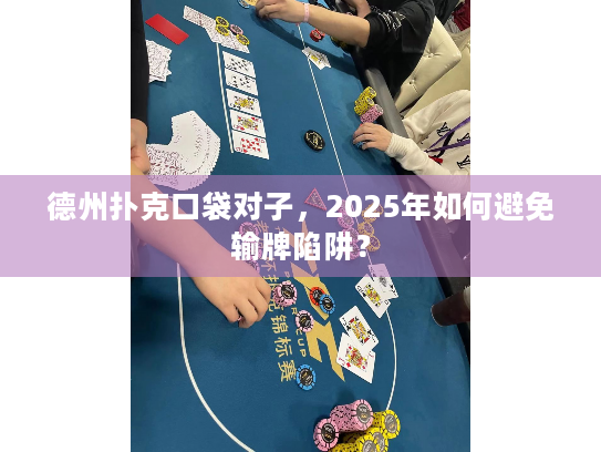 德州扑克口袋对子，2025年如何避免输牌陷阱？
