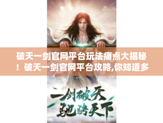 破天一剑官网平台玩法痛点大揭秘！破天一剑官网平台攻略,你知道多少?