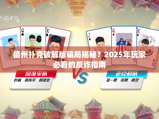 德州扑克破解版骗局揭秘?2025年玩家必看的反诈指南 德州扑克破解版骗局揭秘?2025年玩家必看的反诈指南