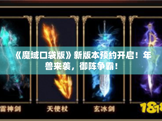 《魔域口袋版》新版本预约开启！年兽来袭，御阵争霸！