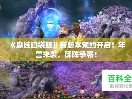 《魔域口袋版》新版本预约开启！年兽来袭，御阵争霸！