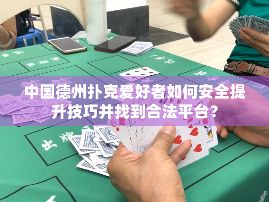 中国德州扑克爱好者如何安全提升技巧并找到合法平台? 中国德州扑克爱好者如何安全提升技巧并找到合法平台?