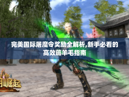 完美国际屠魔令奖励全解析,新手必看的高效薅羊毛指南