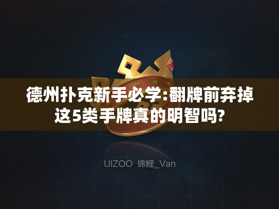 德州扑克新手必学:翻牌前弃掉这5类手牌真的明智吗? 德州扑克新手必学:翻牌前弃掉这5类手牌真的明智吗?