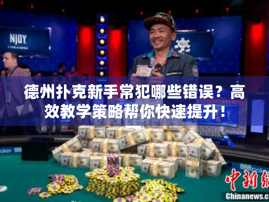 德州扑克新手常犯哪些错误？高效教学策略帮你快速提升！