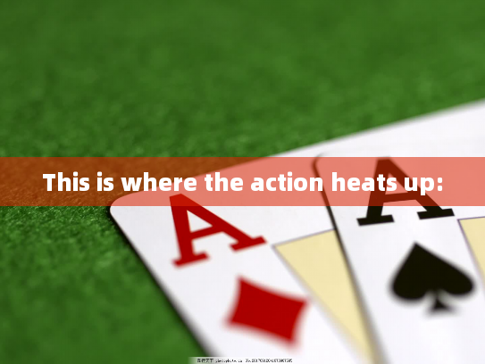 This is where the action heats up: This is where the action heats up: