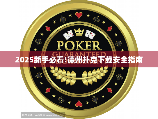 2025新手必看!德州扑克下载安全指南