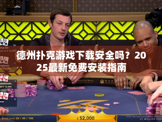德州扑克游戏下载安全吗?2025最新免费安装指南 德州扑克游戏下载安全吗?2025最新免费安装指南