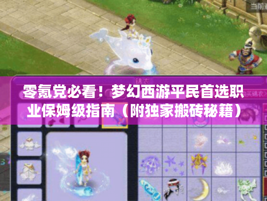 零氪党必看！梦幻西游平民首选职业保姆级指南（附独家搬砖秘籍）